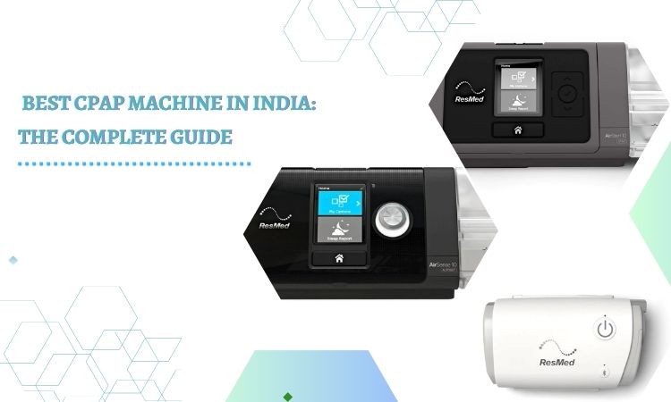 How to Choose the Best CPAP Machine in India: The Complete Guide